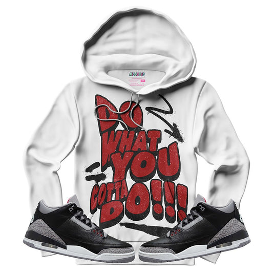 Do What You Gotta Do (Air Jordan 3 Black Cement) Hoodie - Lucid Soles