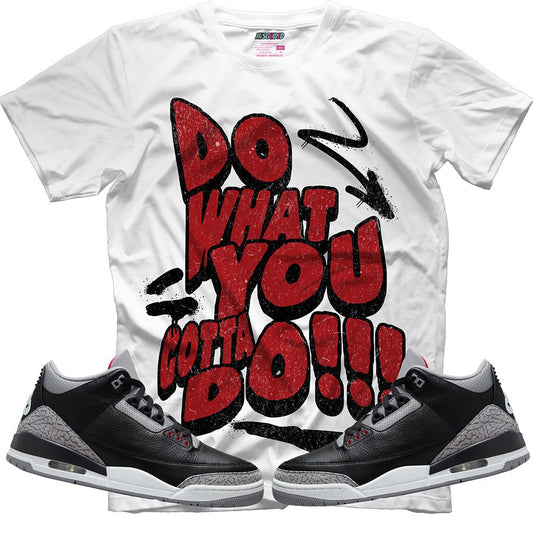 Do What You Gotta Do (Air Jordan 3 Black Cement) T-Shirt - Lucid Soles