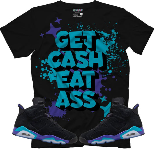 Get Cash Eat Ass (Air Jordan 6 Aqua) T-Shirt - Lucid Soles